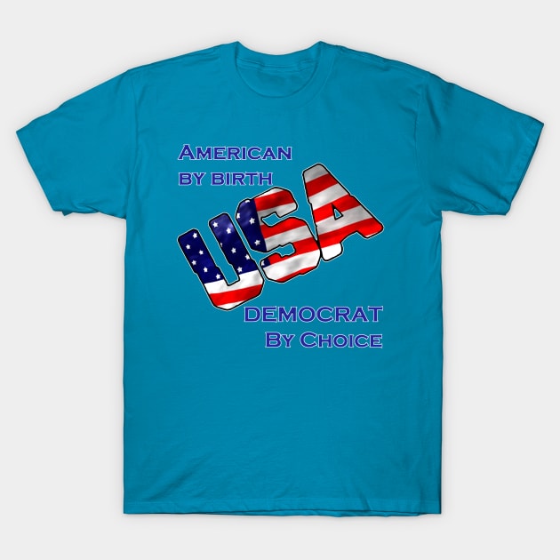 American by birth-Democrat by choice-USA T-Shirt by WickedNiceTees